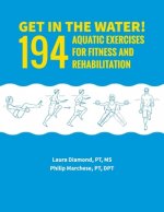 Get in the Water!: 194 Aquatic Exercises for Fitness and Rehabilitation