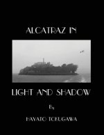 Alcatraz In Light And Shadow: Images and Moods of a San Francisco Icon