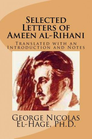 Selected Letters of Ameen al-Rihani (Black and White edition) (George Nicolas El-Hage Ph D)()