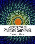 adulte livre de coloriage: 50 mandalas ? colorier votre stress: Livres ? colorier pour les adultes rendue facile