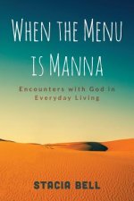 When the Menu is Manna: Encounters with God in Everyday Living