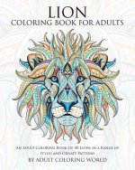 Lion Coloring Book For Adults: An Adult Coloring Book Of 40 Lions in a Range of Styles and Ornate Patterns