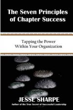 The Seven Principles of Chapter Success: Tapping The Power Within Your Organization