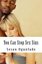 You Can Stop Sex Sins: How to Avoid or Stop Sexual Immorality