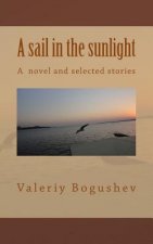 A Sail in the Sunlight: A Novel and Select Stories