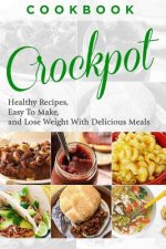 Cookbook: CROCKPOT - Healthy Recipes, Easy To Make, Lose Weight with Delicious Meals