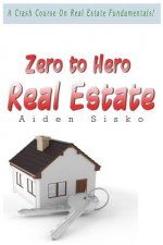 Zero to Hero Real Estate: A Crash Course On Real Estate Fundamentals!