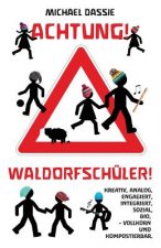 Achtung! Waldorfschueler!: Kreativ, analog, bio, engagiert, sozial, integriert: Vollkorn und kompostierbar.