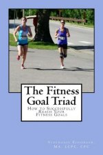 The Fitness Goal Triad: How to Successfully Reach Your Life Fitness Goals