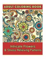Adult Coloring Book: Intricate Flowers & Stress Relieving Patterns