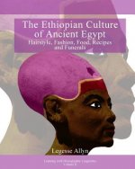 The Ethiopian Culture of Ancient Egypt: Hairstyle, Fashion, Food, Recipes and Funerals