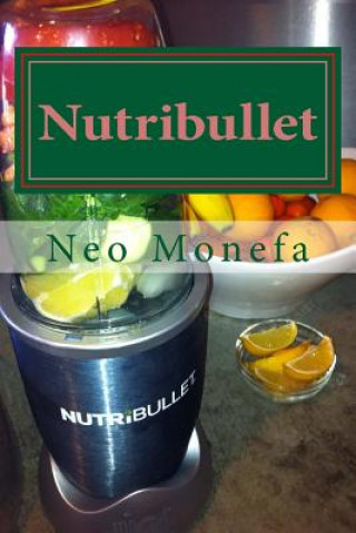 Nutribullet: The Ultimate Nutribullet Smoothie Recipe Guide For Weight Loss, Anti-Aging & Detox (Neo Monefa)(Brožovaná)