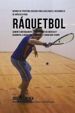 Barras de Proteina Caseras para Acelerar el Desarrollo de Musculo para Raquetbol: Aumente naturalmente el crecimiento de musculo y disminuya la grasa