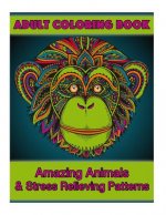 Adult Coloring Book: Amazing Animals & Stress Relieving Patterns