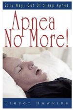 Apnea No More!: Easy Ways Out Of Sleep Apnea