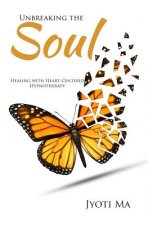 Unbreaking the Soul: Healing with Heart-Centered Hypnotherapy