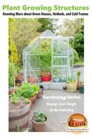 Plant Growing Structures - Knowing More about Green Houses, Hotbeds, and Cold Frames