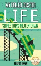 My Roller Coaster Life: True Stories To Entertain & Inspire