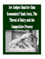 Are Judges Smarter than Economists? Sunk Costs, The Threat of Entry and the Competitive Process