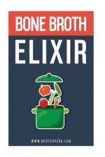 Bone Broth ELIXIR: All Natural, All Healthy and All Renewing!