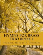 Hymns For Brass Trio Book I: Trumpet, Horn in F, Trombone