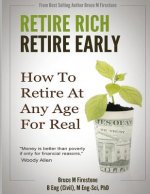 Retire Rich, Retire Early: How To Retire At Any Age, For Real