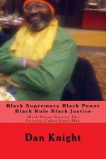 Black Supremacy Black Power Black Rule Black Justice: Black Planet Governs The Universe Called Earth Man