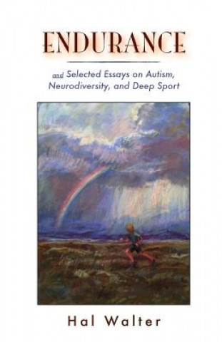 Endurance: And Selected Essays on Autism, Neurodiversity and Deep Sport
