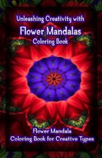 Unleashing Creativity with Flower Mandalas Coloring Book: Flower Mandala Coloring Book for Creative Types