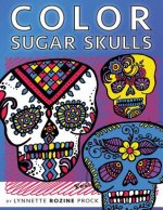 Color Sugar Skulls: All-Age Coloring Book in Celebration of Dia de Los Muertos