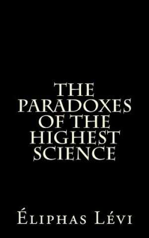The Paradoxes Of The Highest Science: by Eliphas Levi