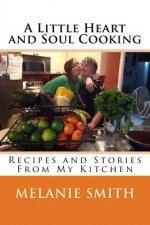A Little Heart and Soul Cooking: Recipes and Stories From My Kitchen