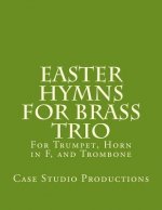 Easter Hymns For Brass Trio - Bb Trumpet, Horn in F, and Trombone: For Bb Trumpet, Horn in F, and Trombone