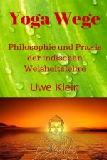 Yoga Wege: Philosophie Und Praxis Der Indischen Weisheitslehre