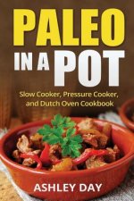 Paleo in a Pot: Slow Cooker, Pressure Cooker, and Dutch Oven Cookbook