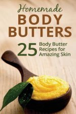 Homemade Body Butters: 25 Body Butter Recipes for Amazing Skin
