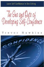 The Ins and Outs of Developing Self-Confidence: Learn Self Confidence In One Sitting