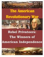 Rebel Privateers: The Winners of American Independence