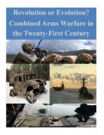 Revolution or Evolution? Combined Arms Warfare in the Twenty-First Century