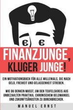 Finanzjunge, kluger Junge!: Ein Motivationsbuch für Millenials, die nach Geld, Freiheit und Gelassenheit streben.