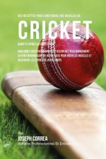 Des Recettes Pour Construire Vos Muscles Au Cricket Avant Et Apres La Competition: Ameliorez Vos Performances Et Recuperez Plus Rapidement En Vous Nou