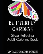 Butterfly Garden: A Stress Relieving Adult Coloring Book Filled with Butterflies and Flower Patterns: Stress Relieving Coloring Book For