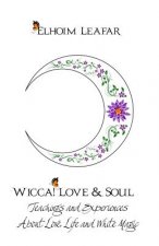 Wicca! Love & Soul: Teachings and Experiences About Love, Life and White Magic