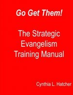 Go Get Them! The Strategic Evangelism Training Manual: Getting Your Team Ready to Go