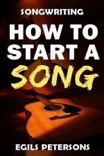 Songwriting: How To Start A Song