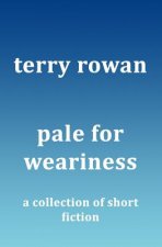 Pale for Weariness: A Collection of Short Fiction