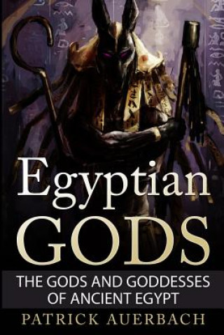 Egyptian Gods: The Gods and Goddesses of Ancient Egypt