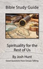 Bible Study Guide -- Spirituality for the Rest of Us: Good Questions Have Groups Talking