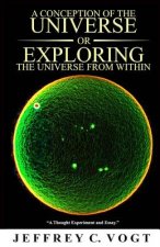 A CONCEPTION OF THE UNIVERSE or EXPLORING THE UNIVERSE FROM WITHIN: 