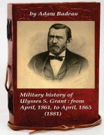 Military history of Ulysses S. Grant: from April, 1861, to April, 1865 (1881)
